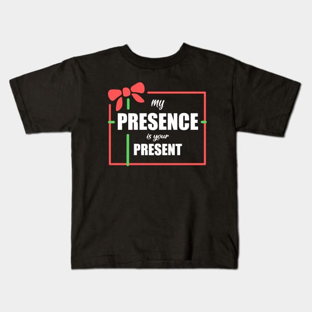 My Presence is Your Present Kids T-Shirt by Love Life Random